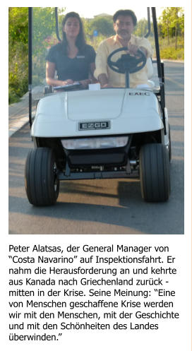 Peter Alatsas, der General Manager von “Costa Navarino” auf Inspektionsfahrt. Er nahm die Herausforderung an und kehrte aus Kanada nach Griechenland zurück - mitten in der Krise. Seine Meinung: “Eine von Menschen geschaffene Krise werden wir mit den Menschen, mit der Geschichte und mit den Schönheiten des Landes überwinden.”