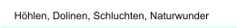 Höhlen, Dolinen, Schluchten, Naturwunder